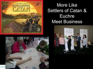 More Like Settlers of Catan & Euchre Meet Business 