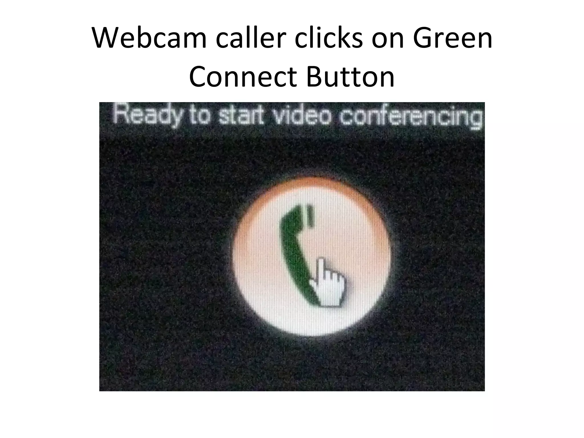 Webcam caller clicks on Green Connect Button