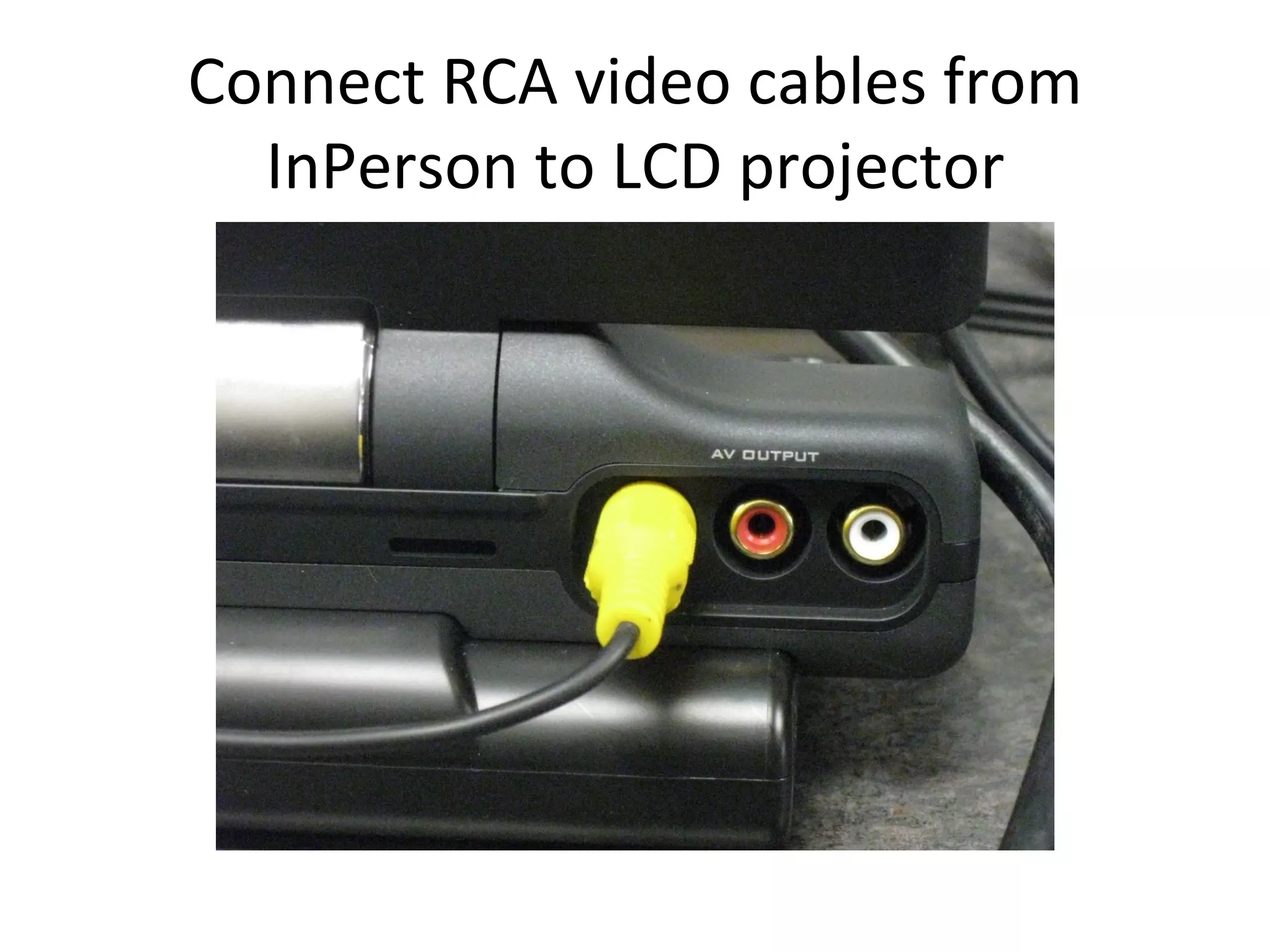 Connect RCA video cables from InPerson to LCD projector