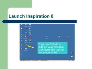 Launch Inspiration 8




             If you can’t find the
             logo on your desktop,
             click Start and look in
             the program list.
 