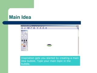 Main Idea




    Inspiration gets you started by creating a main
    idea bubble. Type your main topic in the
    bubble.
 