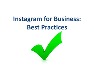 Instagram for Business:
Best Practices
 