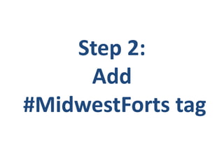 Step 2:
Add
#MidwestForts tag
 