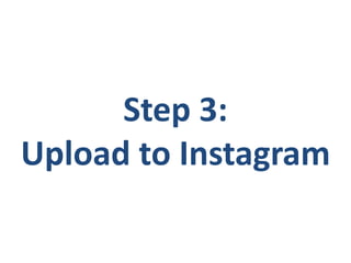 Step 3:
Upload to Instagram
 