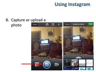 8. Capture or upload a
photo
Using Instagram
 