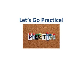 Let’s Go Practice!
 