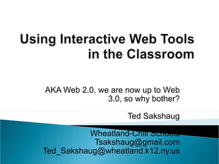 AKA Web 2.0, we are now up to Web 3.0, so why bother? Ted Sakshaug Wheatland-Chili Schools [email_address] [email_address] 