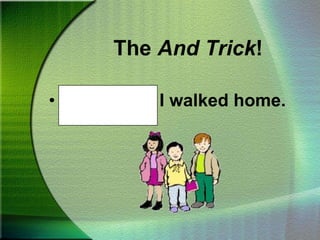 The And Trick!Robert and I walked home.