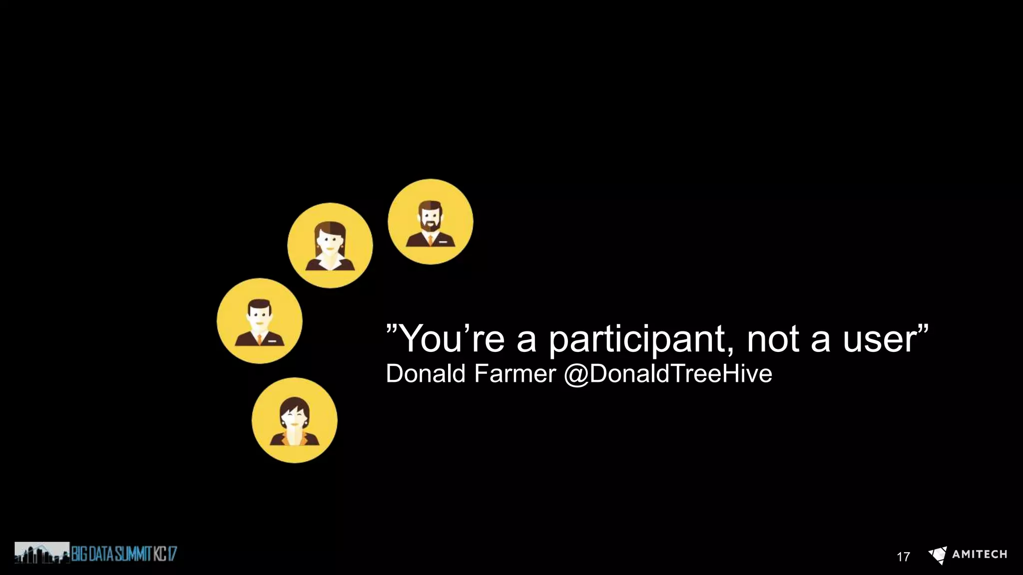 17
”You’re a participant, not a user”
Donald Farmer @DonaldTreeHive
 