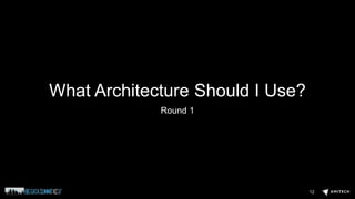 What Architecture Should I Use?
Round 1
12
 