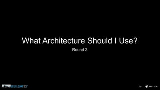 What Architecture Should I Use?
Round 2
18
 