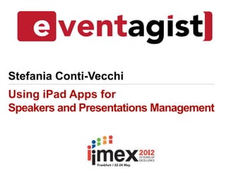 Stefania Conti-Vecchi
Using iPad Apps for
Speakers and Presentations Management
 