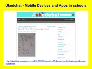 Ukedchat - Mobile Devices and Apps in schools




http://ukedchat.wordpress.com/2012/02/02/session-83-theme-mobile-devices-and-apps-
in-schools
 