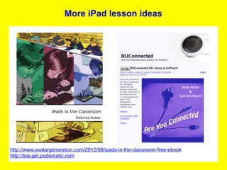 More iPad lesson ideas




http://www.avatargeneration.com/2012/08/ipads-in-the-classroom-free-ebook
http://lois-jen.podomatic.com
 