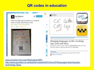 QR codes in education




www.youtube.com/user/WarlinghamMFL
http://www.guardian.co.uk/teacher-network/2012/nov/07/languages-teaching-tips-
technology-ideas
 