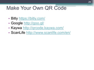 Make Your Own QR Code
26
• Bitly https://bitly.com/
• Google http://goo.gl/
• Kaywa http://qrcode.kaywa.com/
• ScanLife http://www.scanlife.com/en/
 