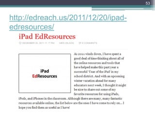 http://edreach.us/2011/12/20/ipad-
edresources/
53
 