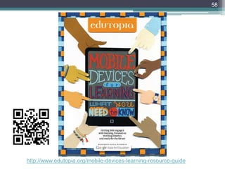 58
http://www.edutopia.org/mobile-devices-learning-resource-guide
 