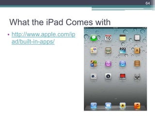 What the iPad Comes with
• http://www.apple.com/ip
ad/built-in-apps/
64
 