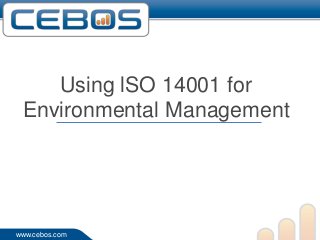Using lSO 14001 for
 Environmental Management




www.cebos.com
 