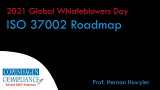 2021 Global Whistleblowers Day
ISO 37002 Roadmap
Prof. Hernan Huwyler
 