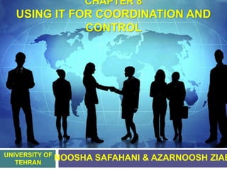 CHAPTER 8
USING IT FOR COORDINATION AND
CONTROL
NOOSHA SAFAHANI & AZARNOOSH ZIAEUNIVERSITY OF
TEHRAN
 