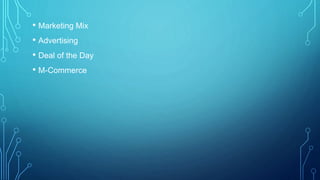 • Marketing Mix
• Advertising
• Deal of the Day
• M-Commerce
 