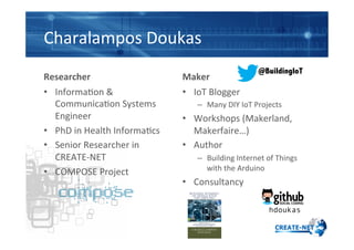 Charalampos	
  Doukas	
  
Researcher	
  
•  Informa;on	
  &	
  
Communica;on	
  Systems	
  
Engineer	
  
•  PhD	
  in	
  H...