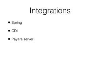 Integrations
• Spring
• CDI
• Payara server
 