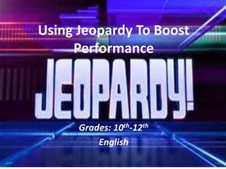 Using Jeopardy To Boost
Performance
Grades: 10th-12th
English
 