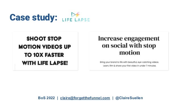 BoS 2022 | claire@forgetthefunnel.com | @ClaireSuellen
Case study:
 