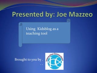 Brought to you by .
. .
Using Kidsblog as a
teaching tool
 