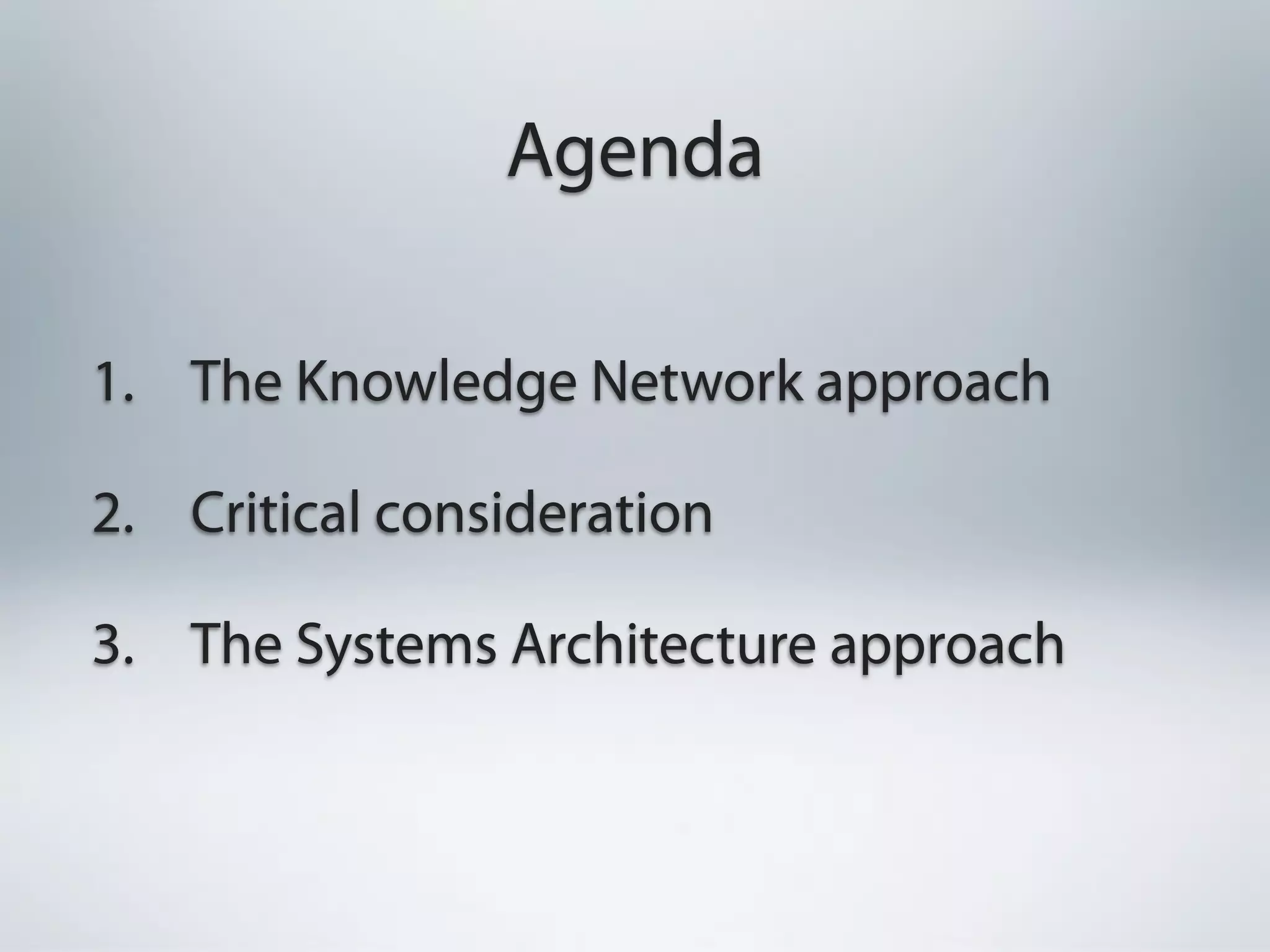 Agenda

1. The Knowledge Network approach

2. Critical consideration

3. The Systems Architecture approach
 