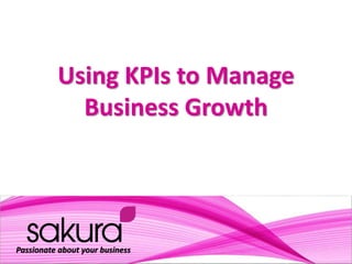 Passionate about your business
Using KPIs to Manage
Business Growth
 