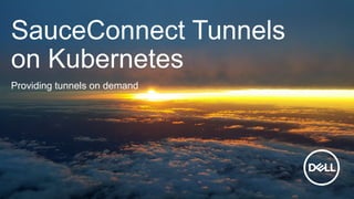 SauceConnect Tunnels
on Kubernetes
Providing tunnels on demand
 