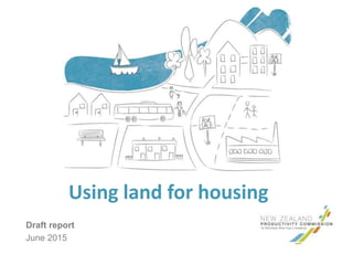 Using land for housing
Draft report
June 2015
 