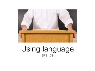 Using language
     SPE 108
 