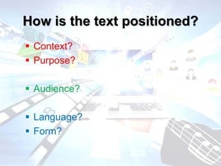 How is the text positioned?
 Context?
 Purpose?
 Audience?
 Language?
 Form?
 