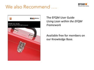 The EFQM User Guide
Using Lean within the EFQM
Framework


Available free for members on
our Knowledge Base.
 