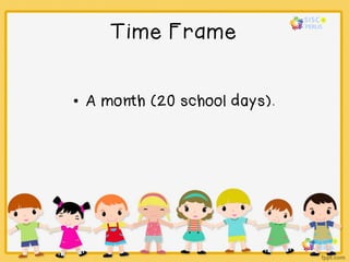 Time Frame
• A month (20 school days).
 