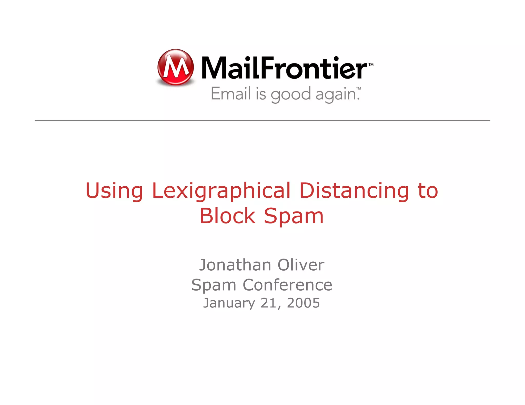 Using Lexigraphical Distancing to
Block Spam
Jonathan Oliver
Spam Conference
January 21, 2005
 