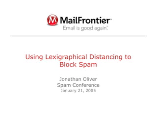 Using Lexigraphical Distancing to
Block Spam
Jonathan Oliver
Spam Conference
January 21, 2005
 
