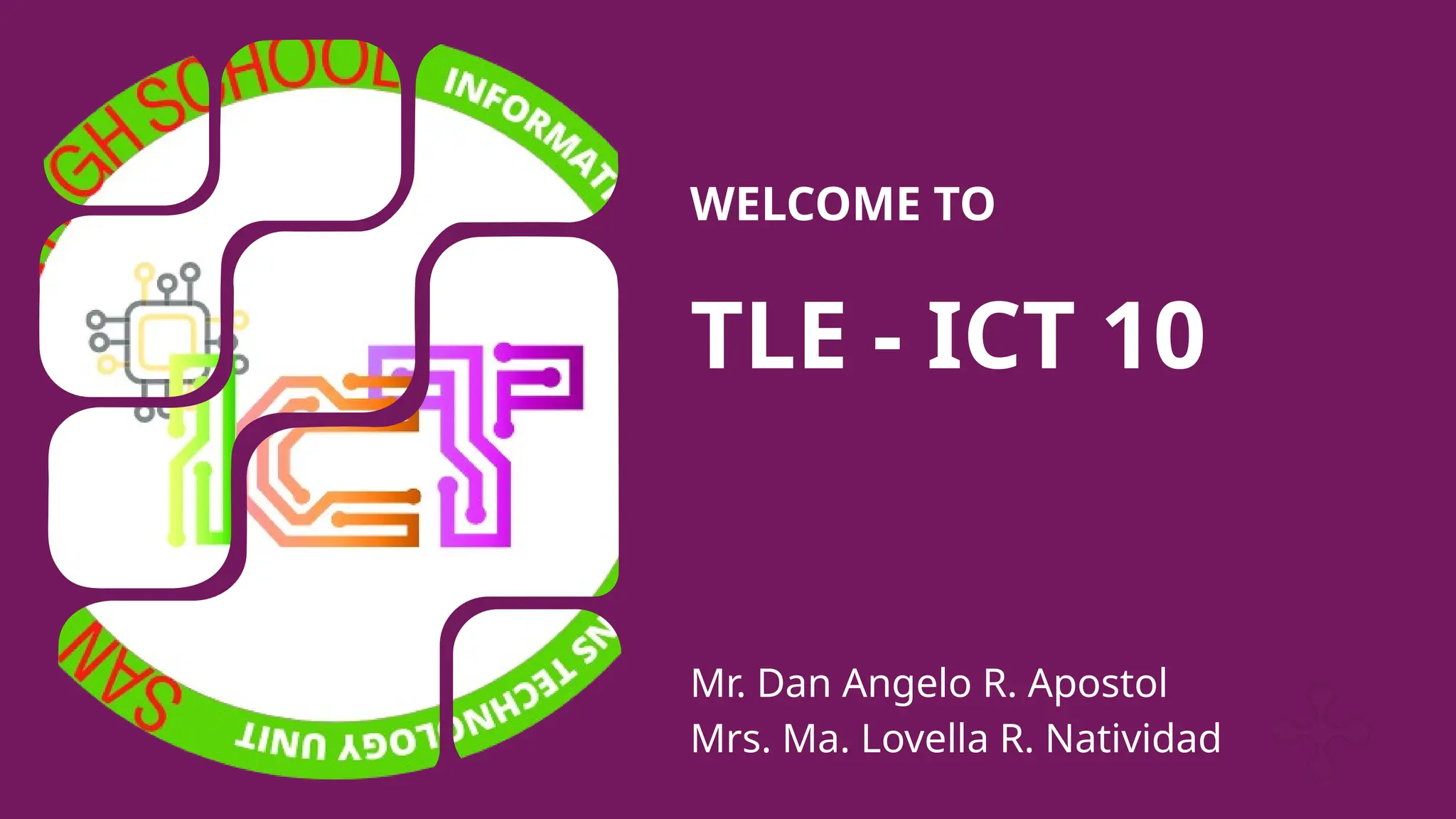 TLE - ICT 10
WELCOME TO
Mr. Dan Angelo R. Apostol
Mrs. Ma. Lovella R. Natividad
 