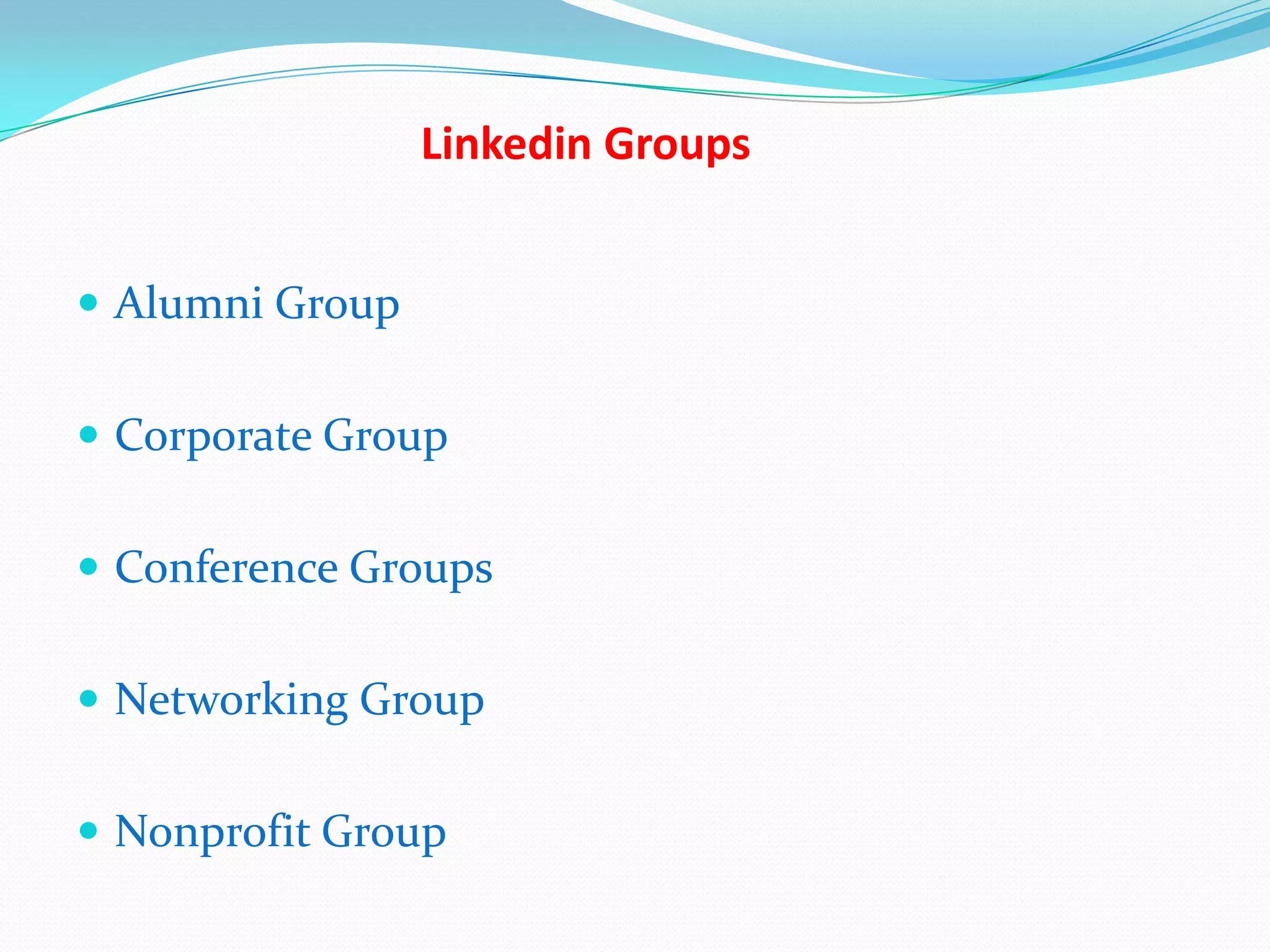 Linkedin Groups


 Alumni Group


 Corporate Group


 Conference Groups


 Networking Group


 Nonprofit Group
 