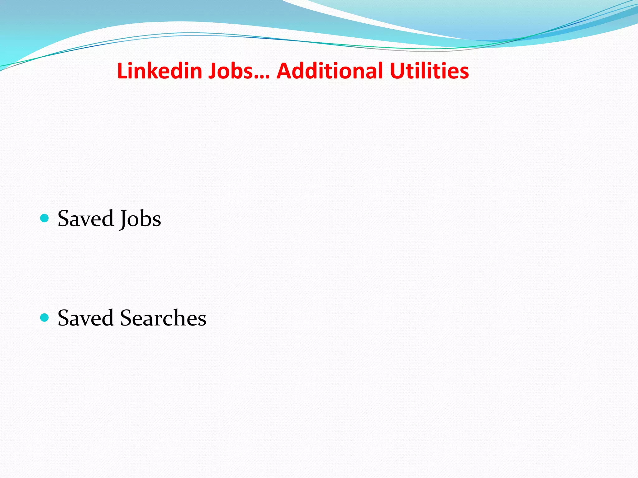 Linkedin Jobs… Additional Utilities




 Saved Jobs



 Saved Searches
 
