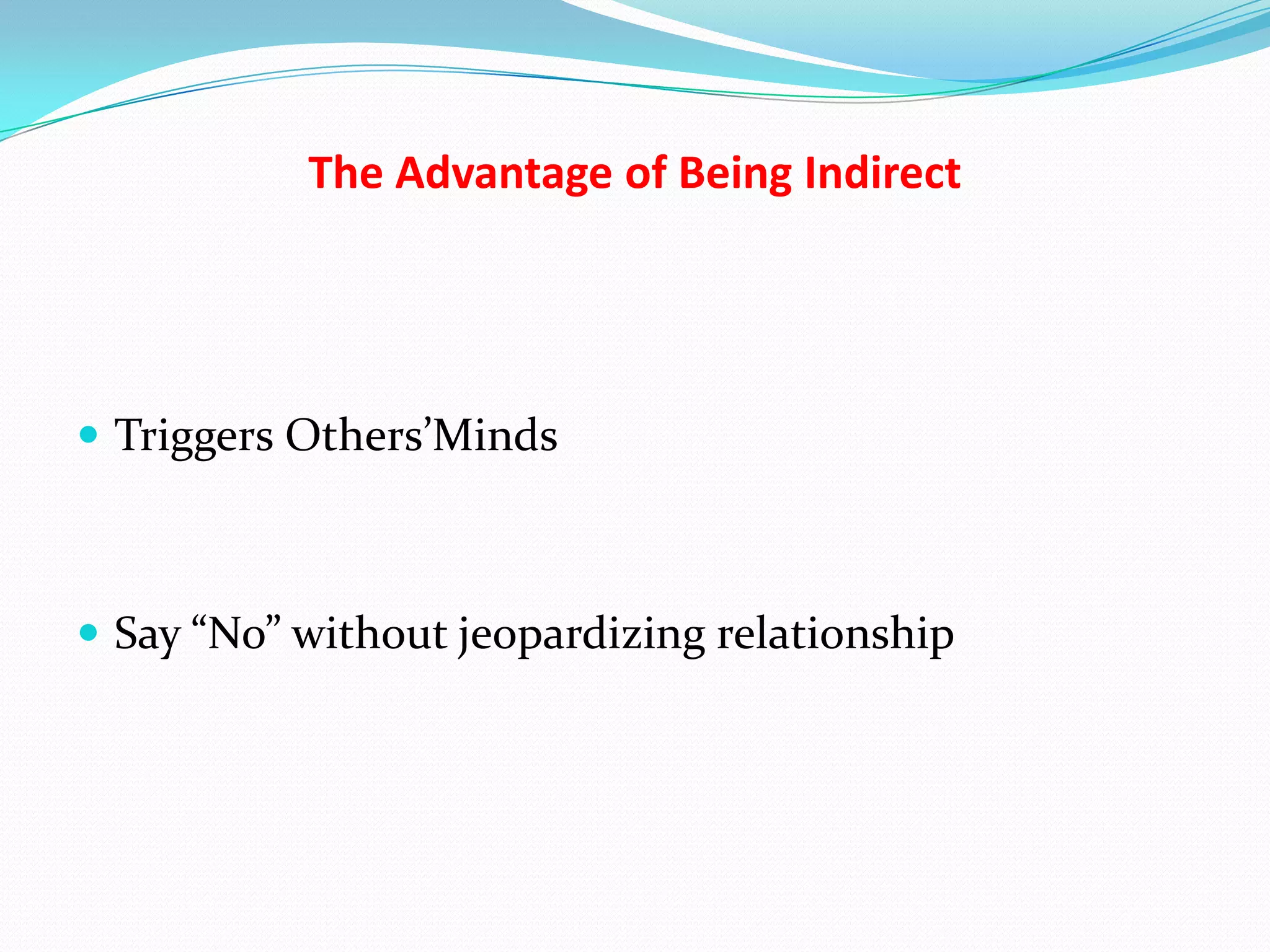 The Advantage of Being Indirect




 Triggers Others’Minds



 Say “No” without jeopardizing relationship
 