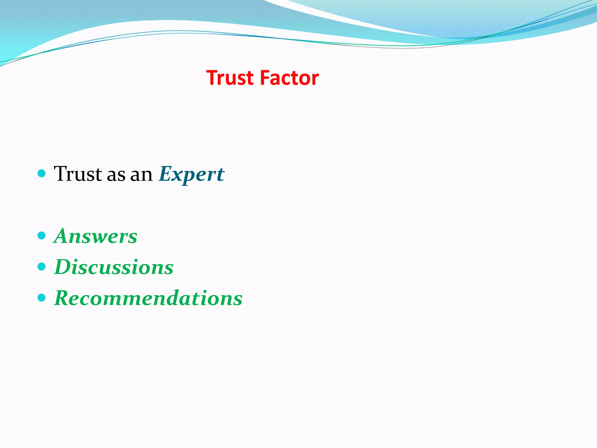 Trust Factor



 Trust as an Expert


 Answers
 Discussions
 Recommendations
 