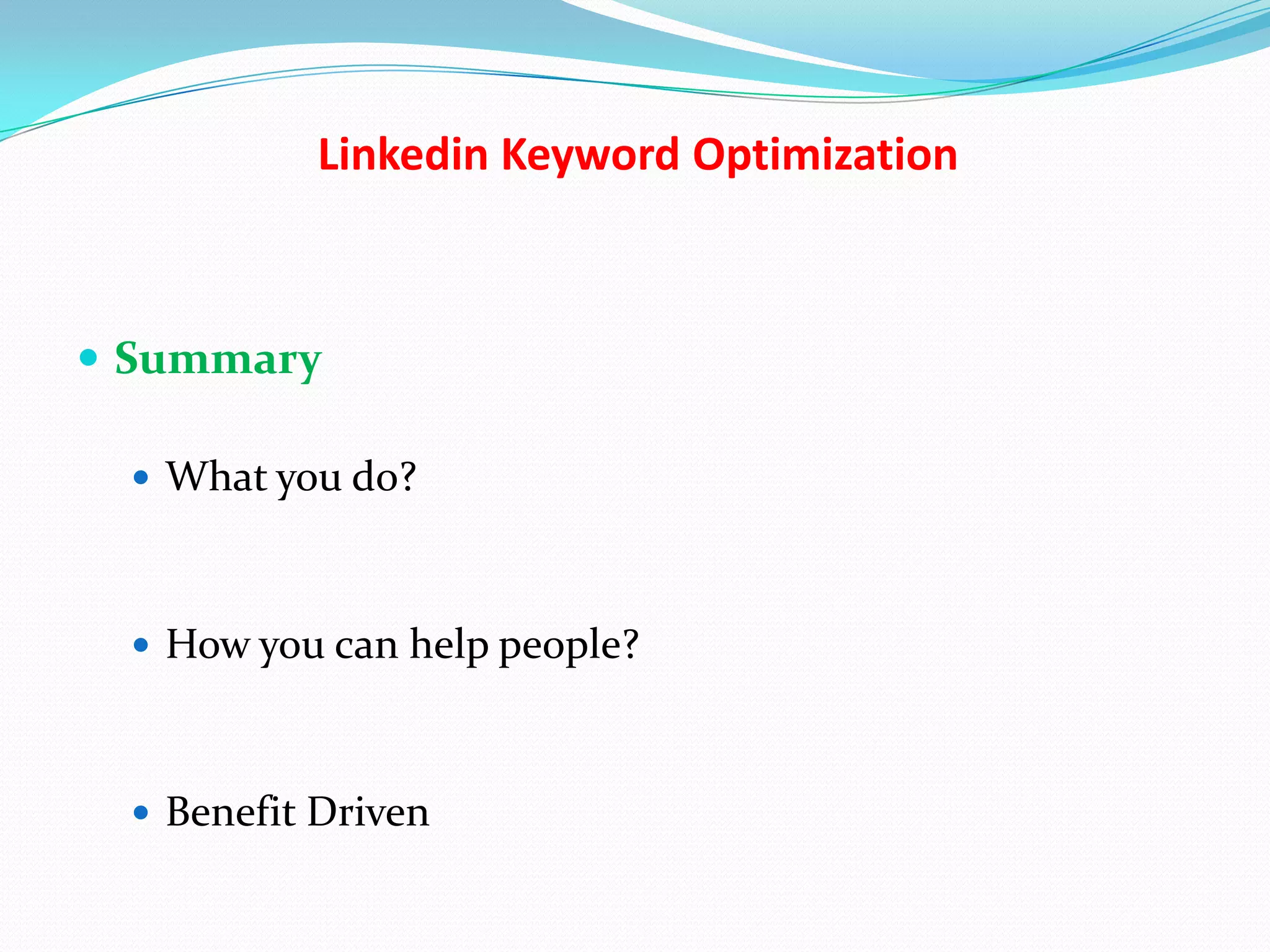 Linkedin Keyword Optimization



 Summary

   What you do?



   How you can help people?



   Benefit Driven
 