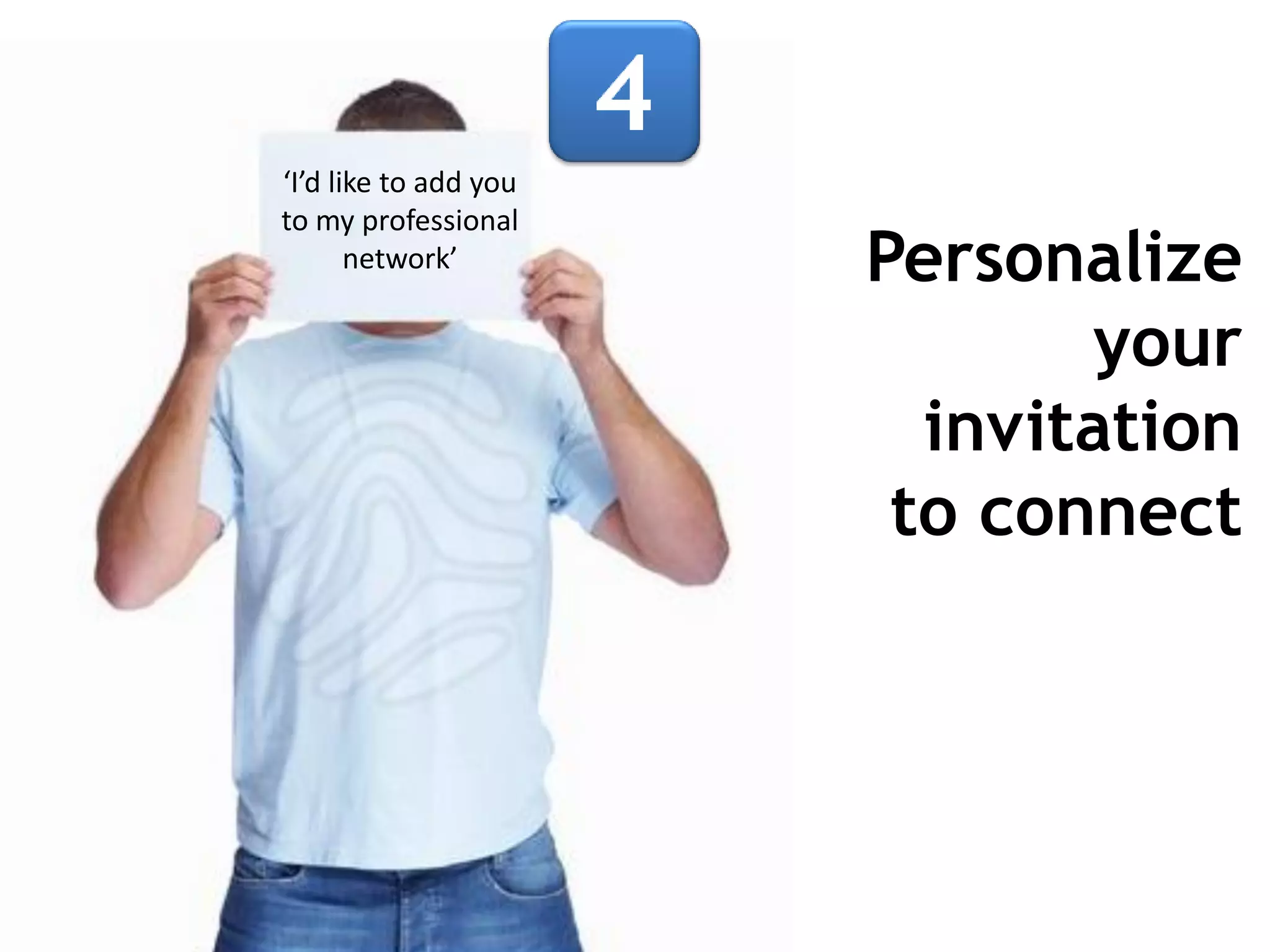 ‘I’d like to add you
to my professional
network’

Personalize
your
invitation
to connect

 