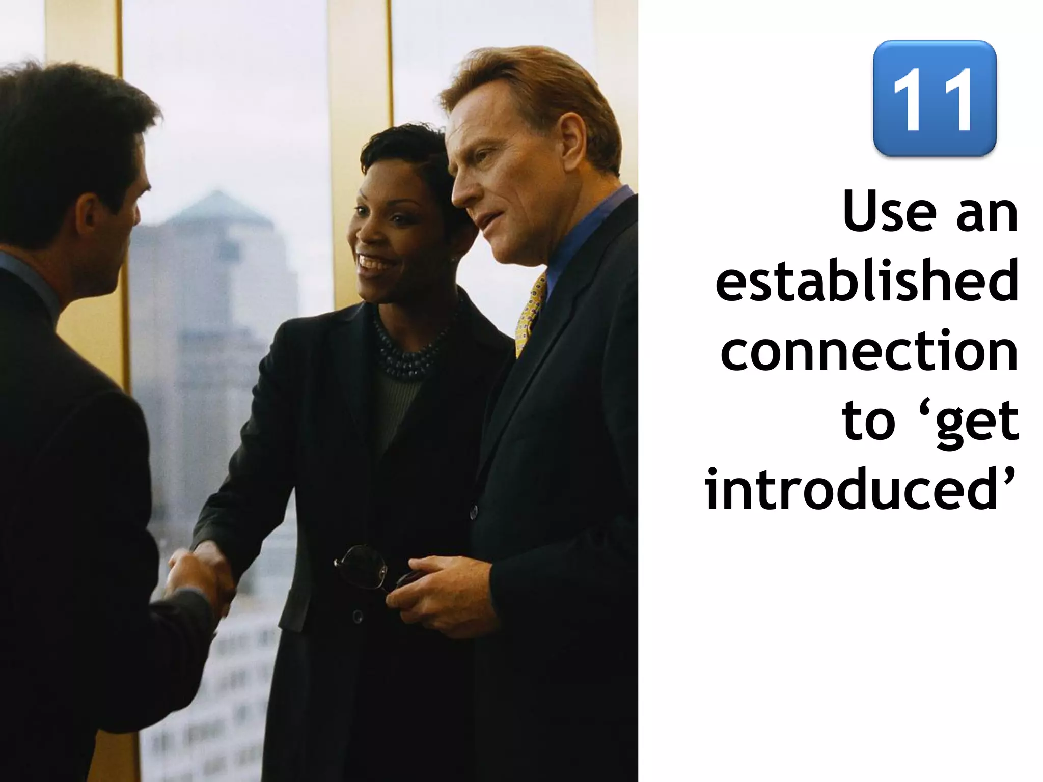 Use an
established
connection
to ‘get
introduced’

 